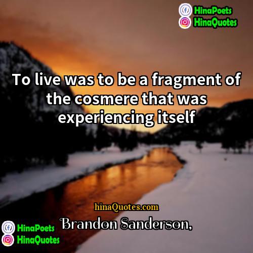 Brandon Sanderson Quotes | To live was to be a fragment